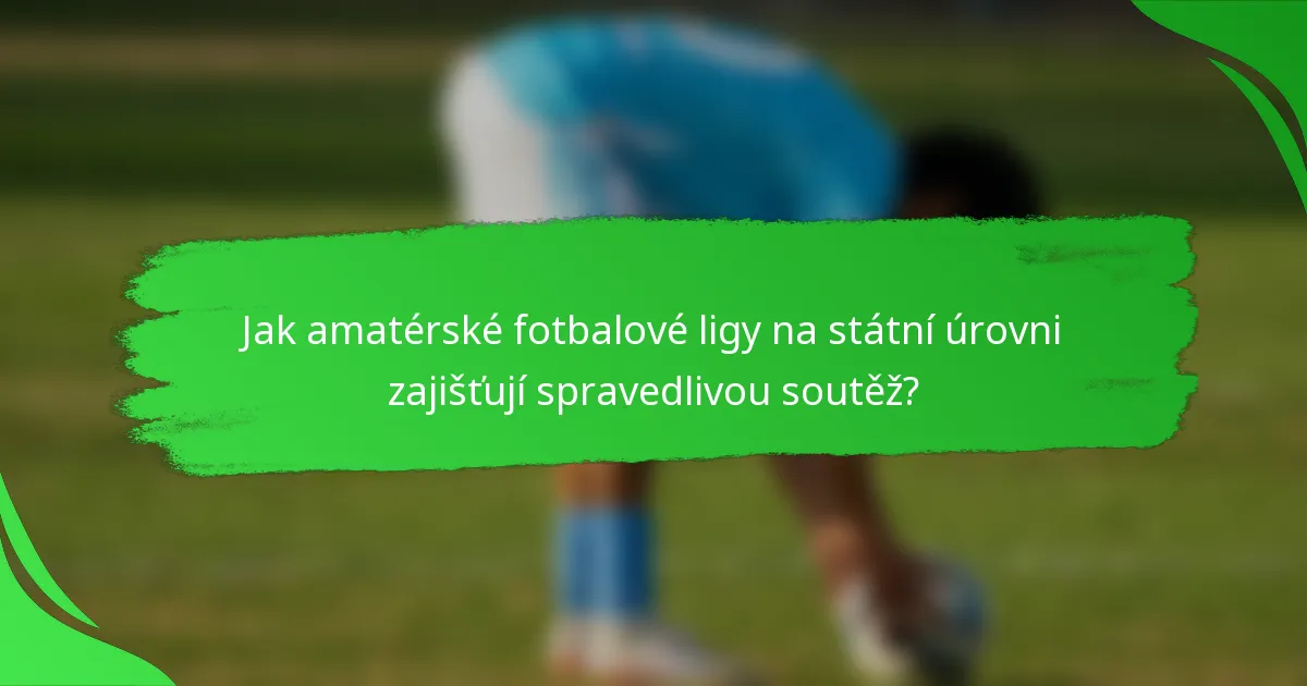 Jak amatérské fotbalové ligy na státní úrovni zajišťují spravedlivou soutěž?