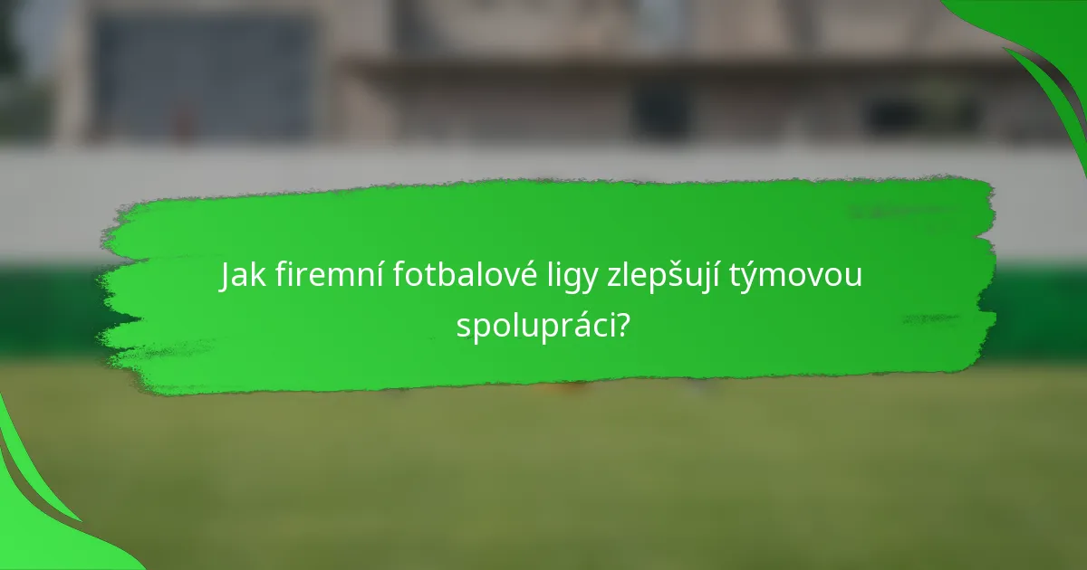 Jak firemní fotbalové ligy zlepšují týmovou spolupráci?