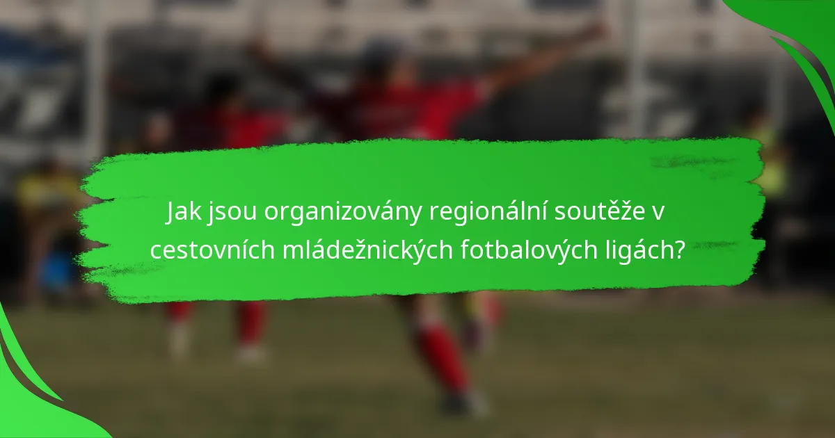 Jak jsou organizovány regionální soutěže v cestovních mládežnických fotbalových ligách?