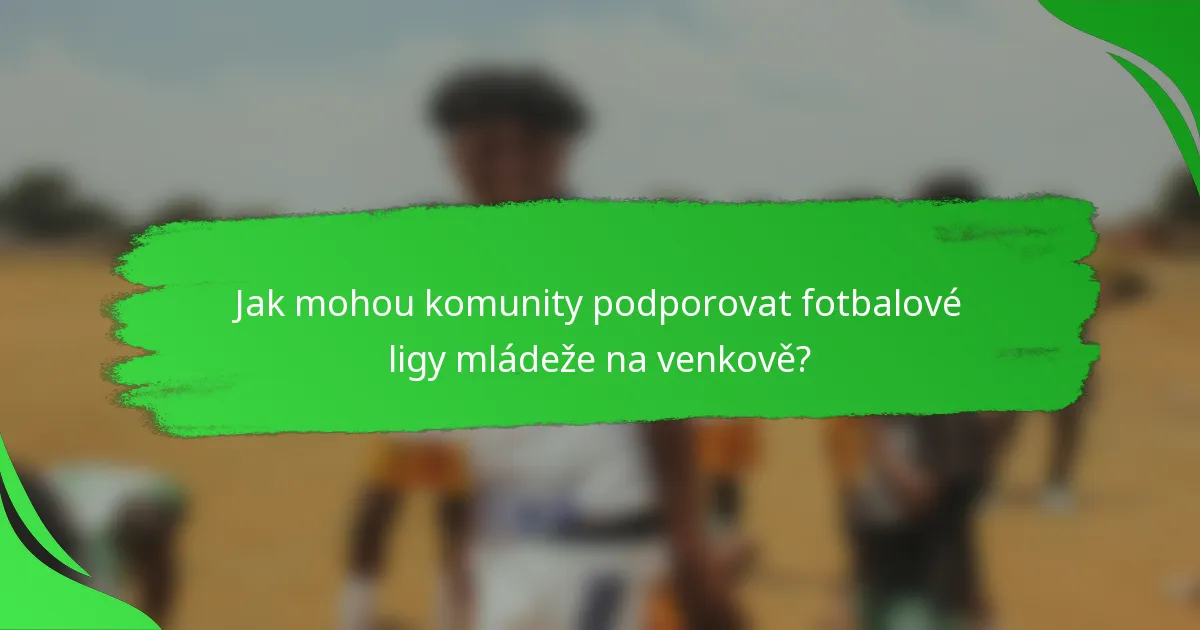 Jak mohou komunity podporovat fotbalové ligy mládeže na venkově?