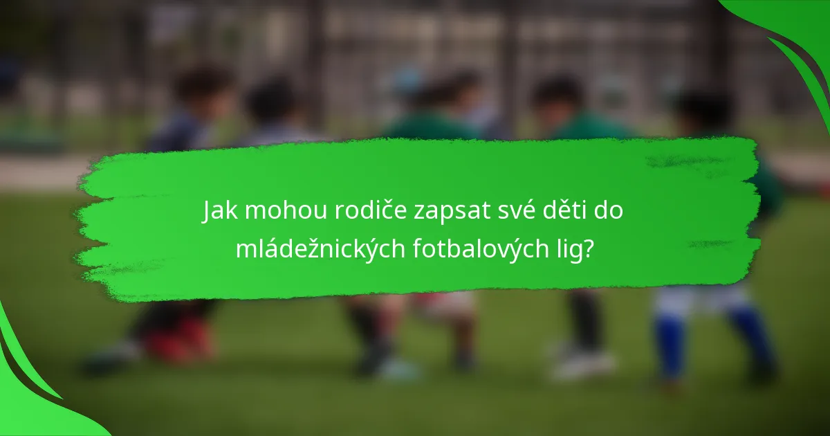 Jak mohou rodiče zapsat své děti do mládežnických fotbalových lig?