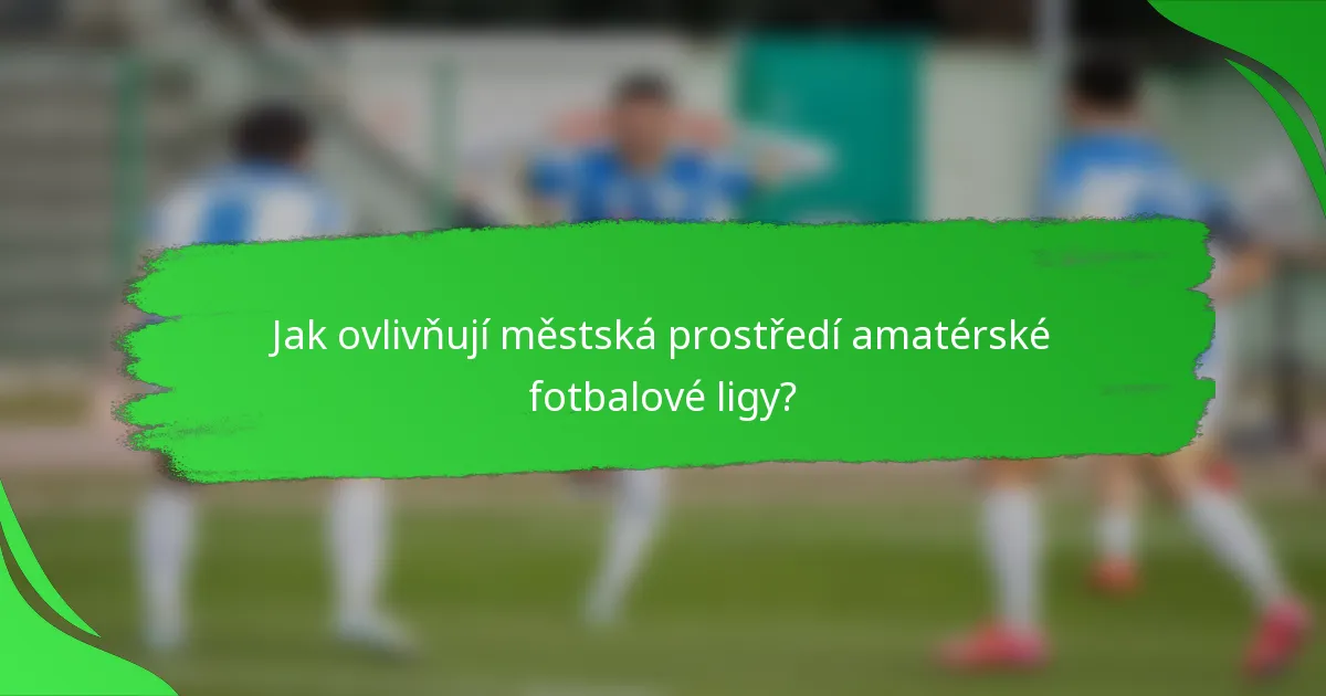 Jak ovlivňují městská prostředí amatérské fotbalové ligy?