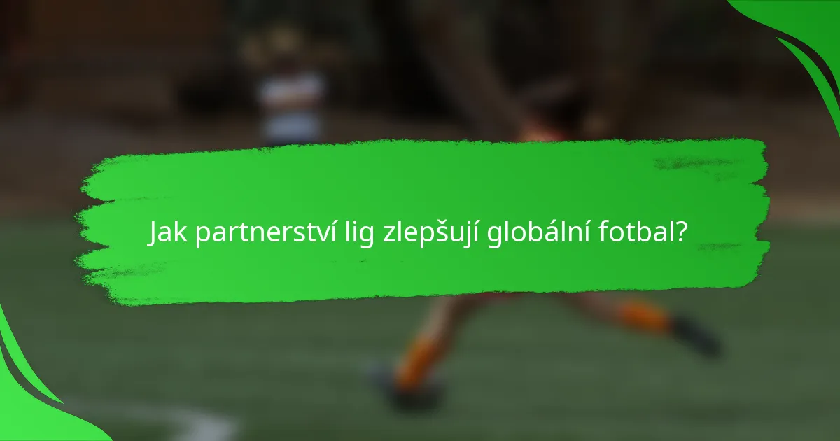 Jak partnerství lig zlepšují globální fotbal?
