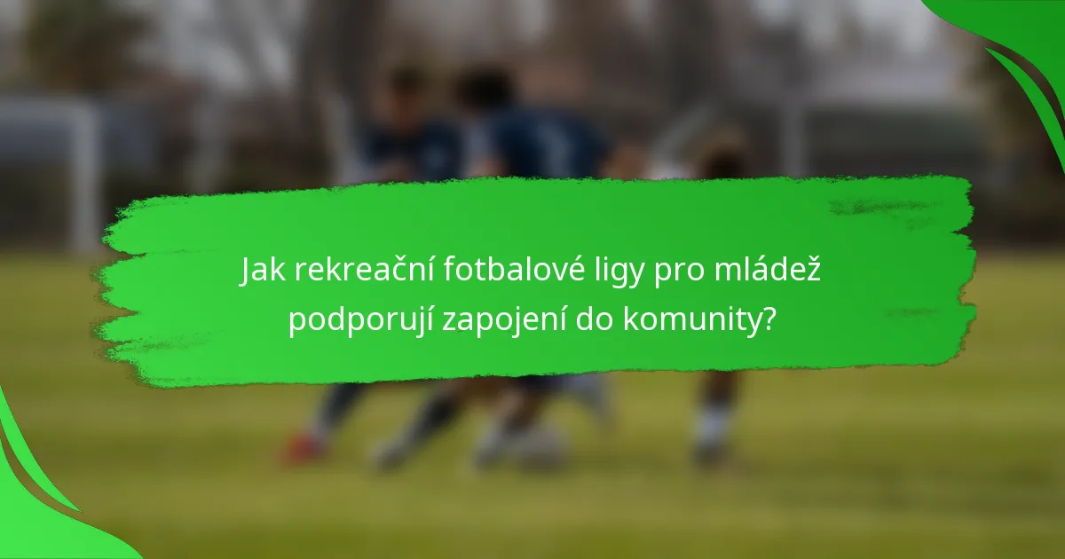 Jak rekreační fotbalové ligy pro mládež podporují zapojení do komunity?