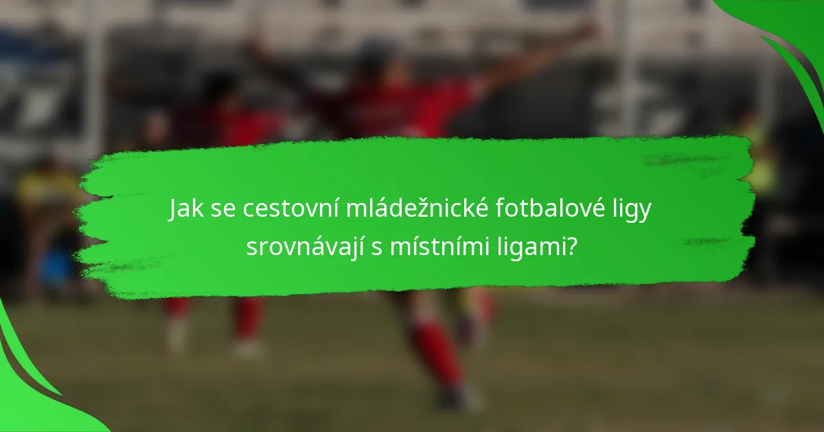 Jak se cestovní mládežnické fotbalové ligy srovnávají s místními ligami?