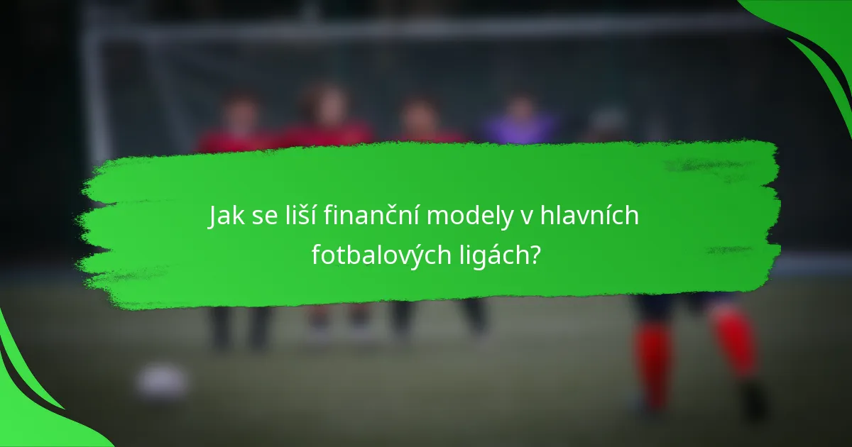 Jak se liší finanční modely v hlavních fotbalových ligách?