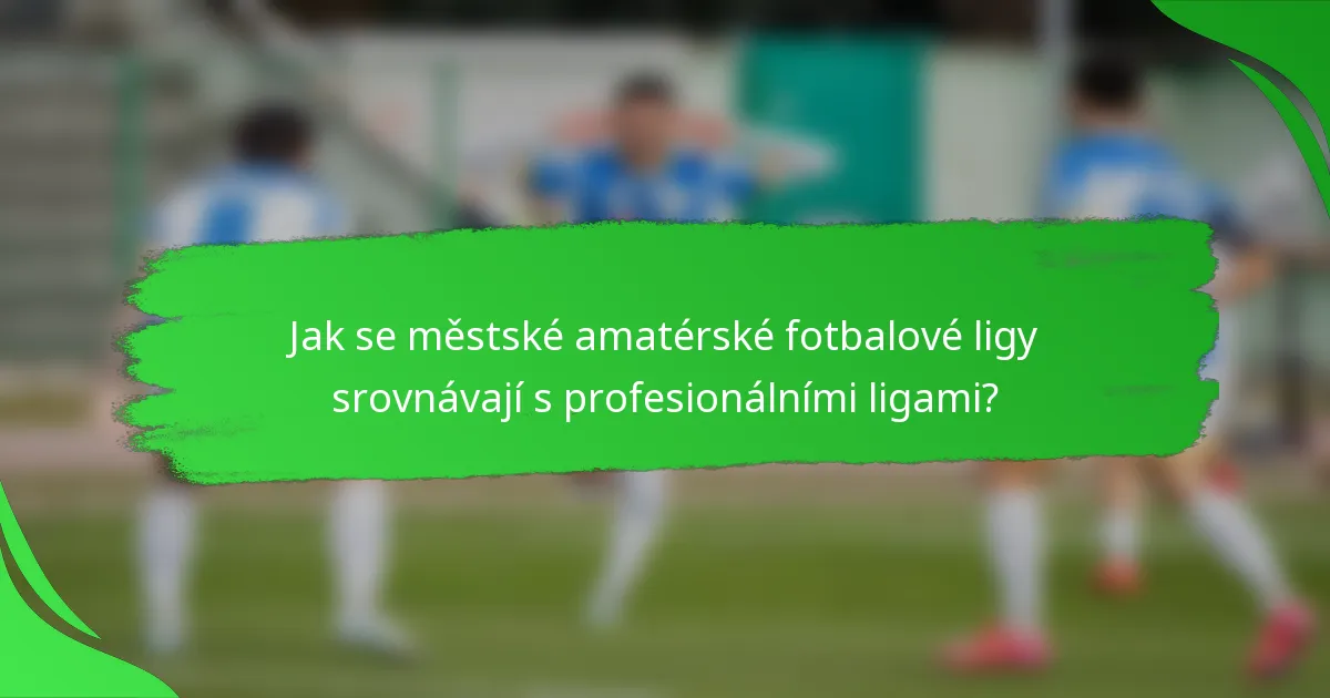 Jak se městské amatérské fotbalové ligy srovnávají s profesionálními ligami?