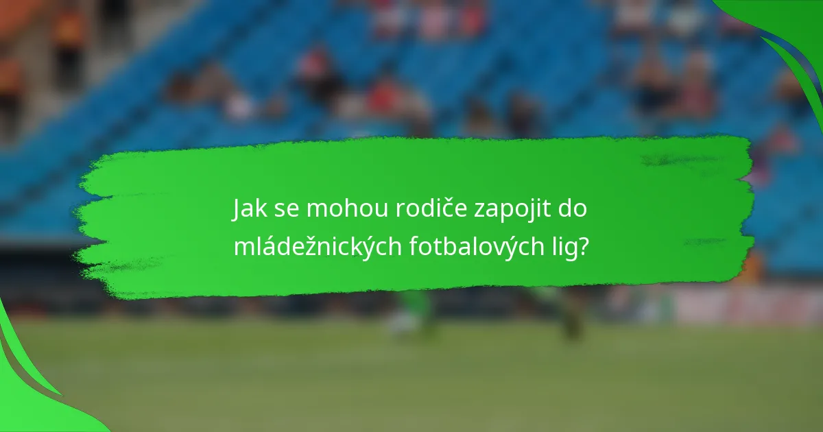Jak se mohou rodiče zapojit do mládežnických fotbalových lig?
