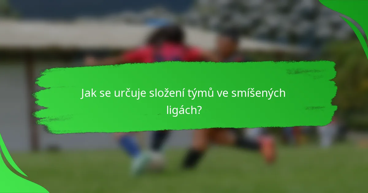 Jak se určuje složení týmů ve smíšených ligách?