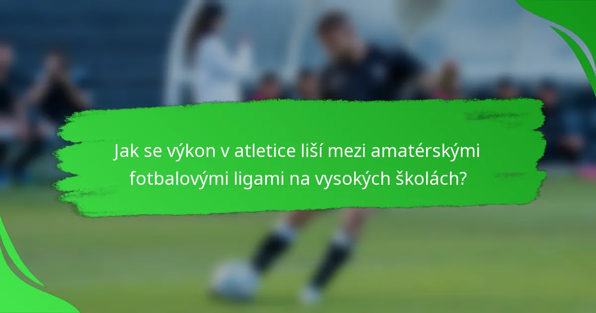Jak se výkon v atletice liší mezi amatérskými fotbalovými ligami na vysokých školách?