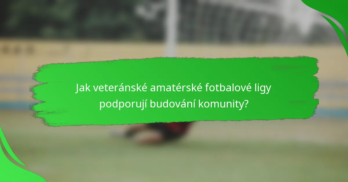 Jak veteránské amatérské fotbalové ligy podporují budování komunity?