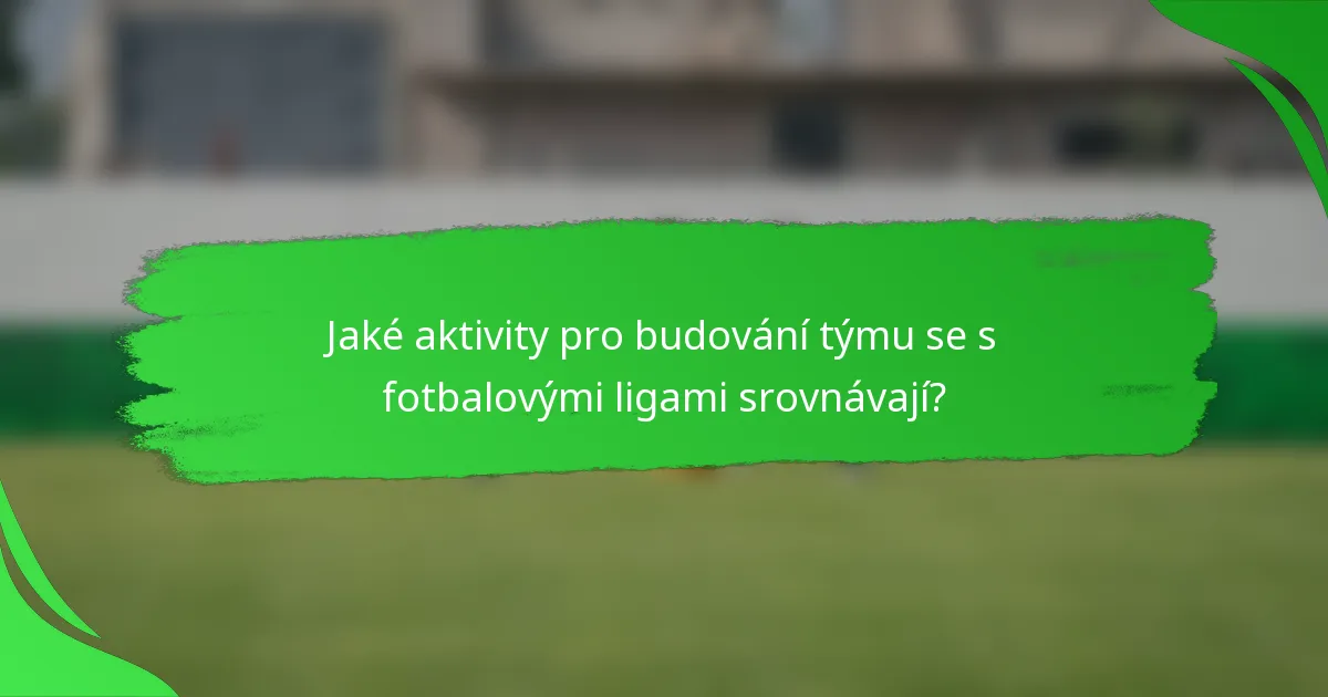 Jaké aktivity pro budování týmu se s fotbalovými ligami srovnávají?