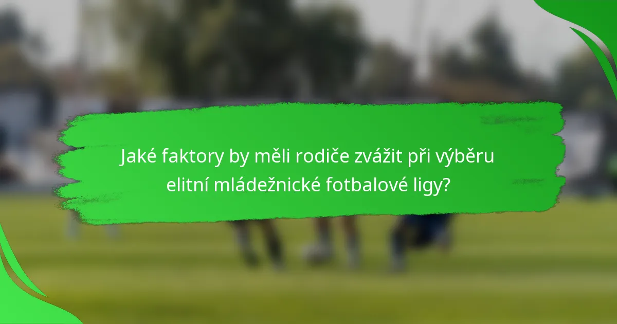 Jaké faktory by měli rodiče zvážit při výběru elitní mládežnické fotbalové ligy?