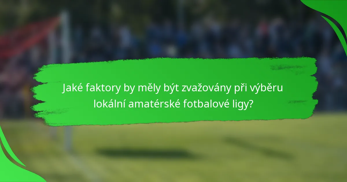 Jaké faktory by měly být zvažovány při výběru lokální amatérské fotbalové ligy?
