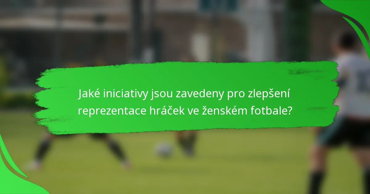Jaké iniciativy jsou zavedeny pro zlepšení reprezentace hráček ve ženském fotbale?