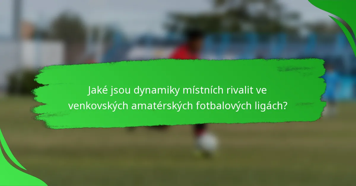 Jaké jsou dynamiky místních rivalit ve venkovských amatérských fotbalových ligách?