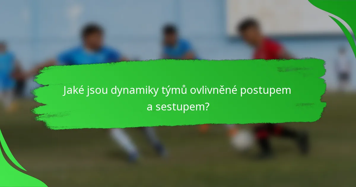 Jaké jsou dynamiky týmů ovlivněné postupem a sestupem?