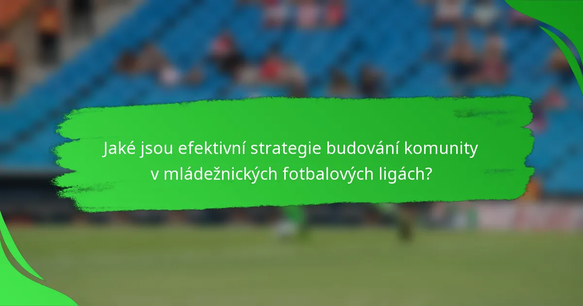 Jaké jsou efektivní strategie budování komunity v mládežnických fotbalových ligách?