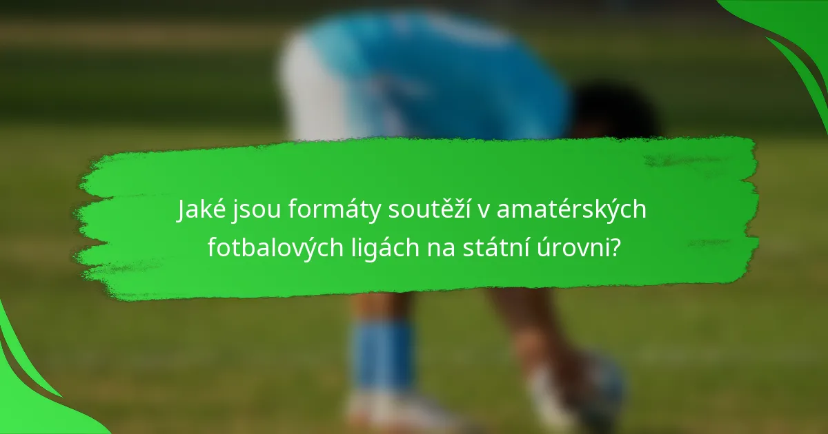 Jaké jsou formáty soutěží v amatérských fotbalových ligách na státní úrovni?