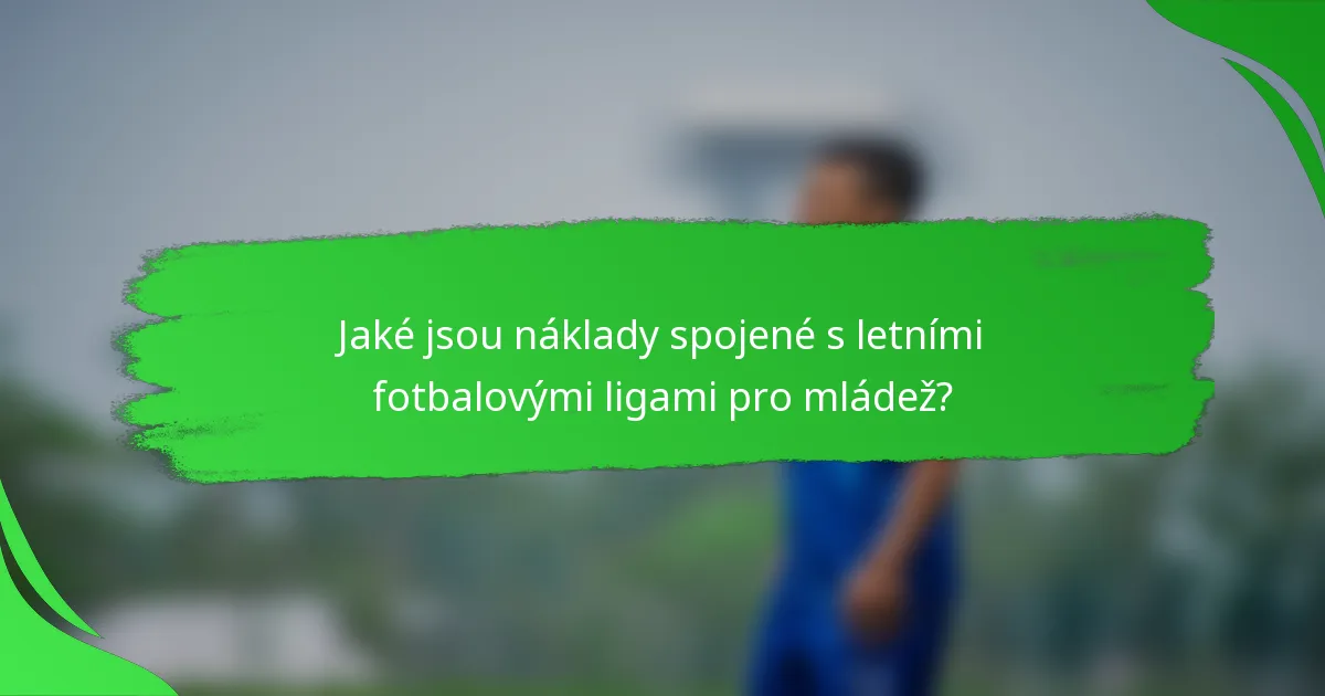 Jaké jsou náklady spojené s letními fotbalovými ligami pro mládež?