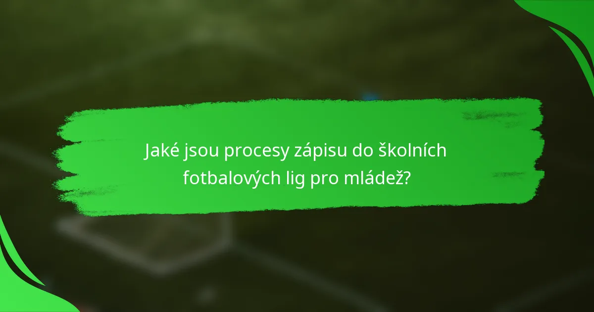 Jaké jsou procesy zápisu do školních fotbalových lig pro mládež?
