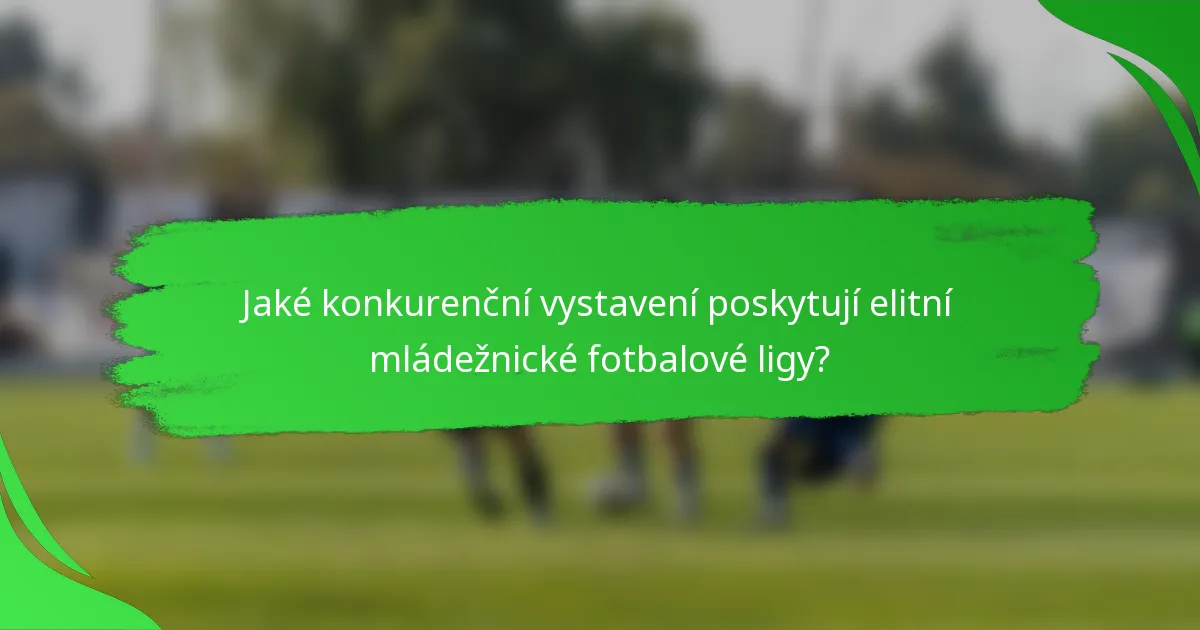 Jaké konkurenční vystavení poskytují elitní mládežnické fotbalové ligy?