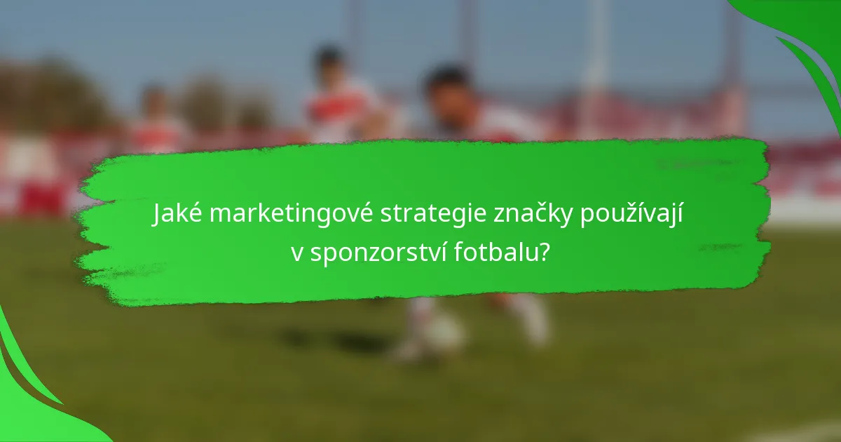 Jaké marketingové strategie značky používají v sponzorství fotbalu?