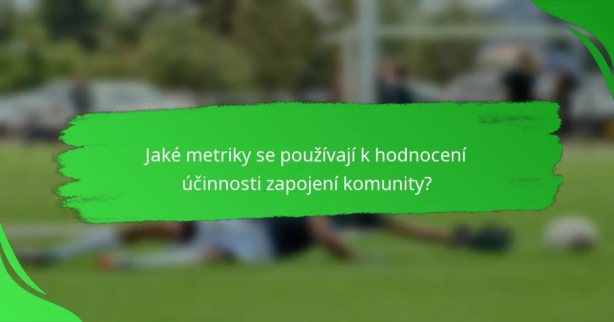 Jaké metriky se používají k hodnocení účinnosti zapojení komunity?
