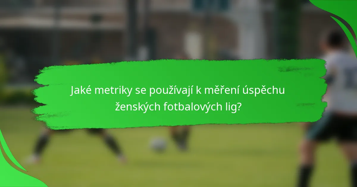 Jaké metriky se používají k měření úspěchu ženských fotbalových lig?