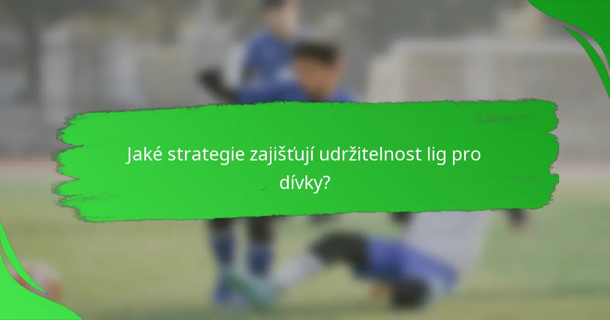 Jaké strategie zajišťují udržitelnost lig pro dívky?