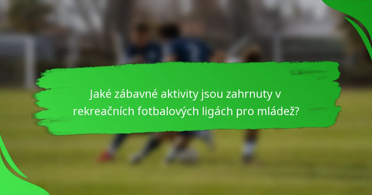 Jaké zábavné aktivity jsou zahrnuty v rekreačních fotbalových ligách pro mládež?