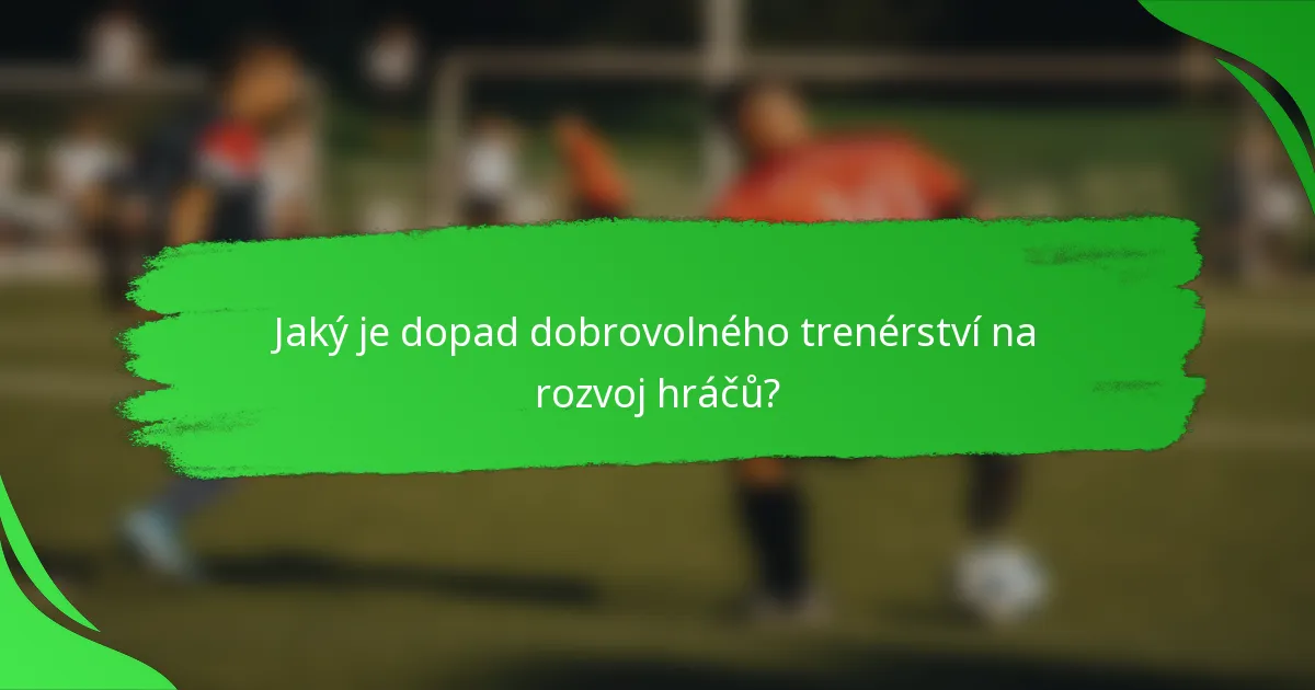 Jaký je dopad dobrovolného trenérství na rozvoj hráčů?