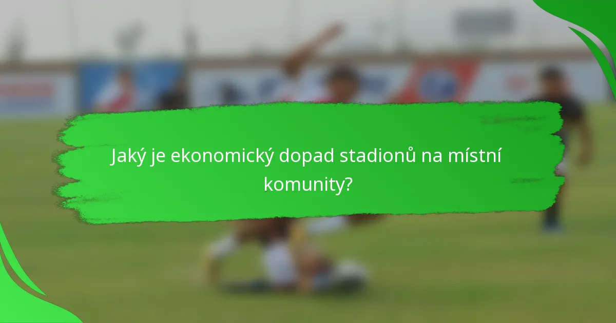 Jaký je ekonomický dopad stadionů na místní komunity?