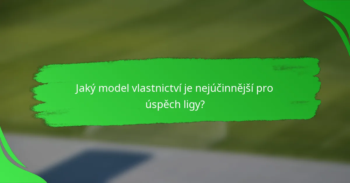 Jaký model vlastnictví je nejúčinnější pro úspěch ligy?