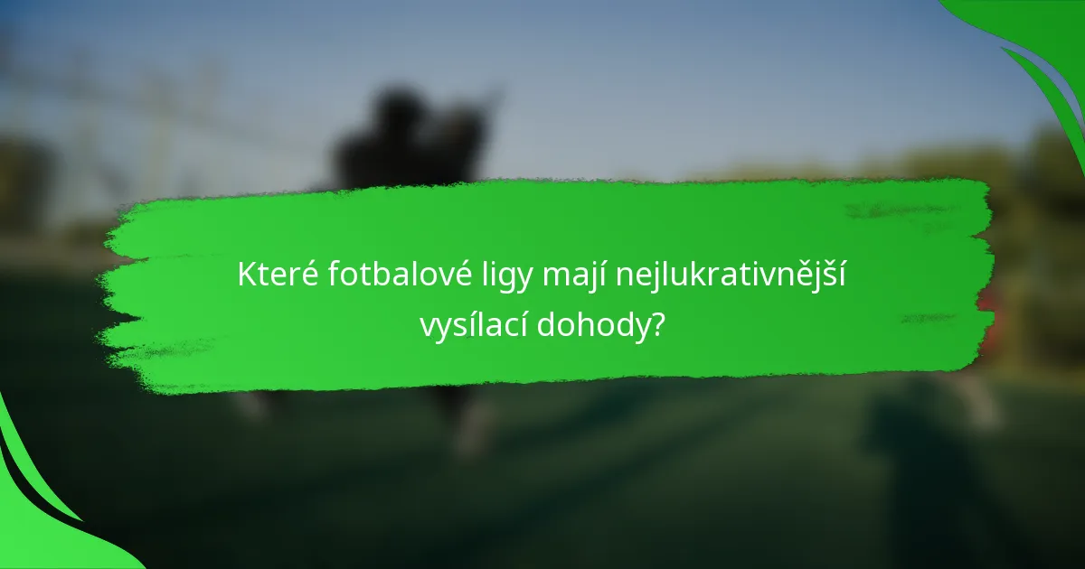 Které fotbalové ligy mají nejlukrativnější vysílací dohody?